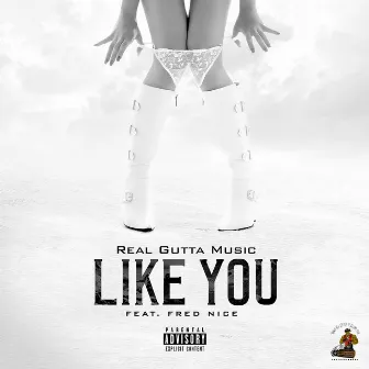 Like You (feat. Fred Nice) by Real Gutta Music