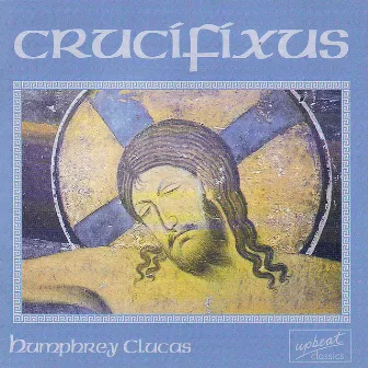 Crucifixus: choral music of Humphrey Clucas by Laudibus