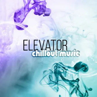 Elevator Chillout Music - The Best Instrumental Background Music Played in Public Places, Lounge Chill Out Relaxing Music by Elevator Chillout Music Zone