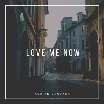 Love Me Now by Adrian Gandara