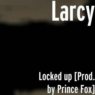 Locked Up by Larcy