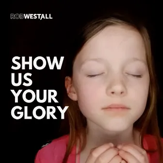 Show Us Your Glory by Rob Westall