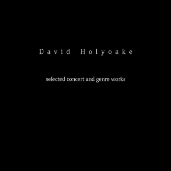 Selected Concert and Genre Works by David Holyoake