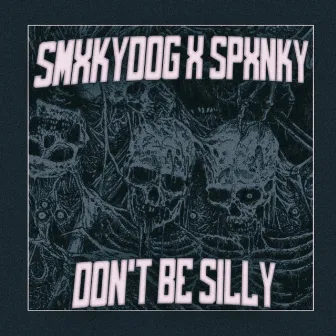 DON'T BE SILLY by SPXNKY