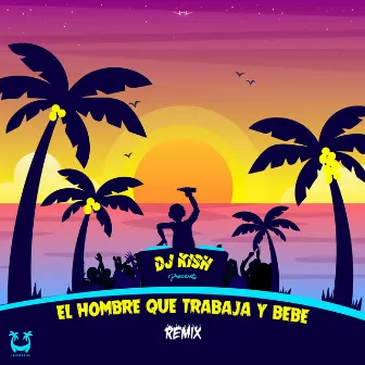 El hombre que trabaja y bebe (Remix) by DJ Kish