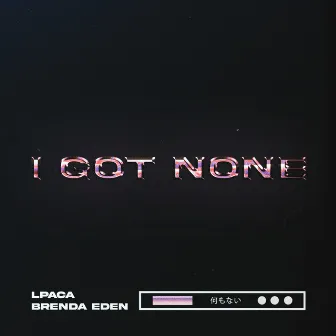 I Got None by LPACA