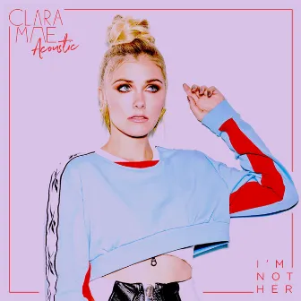 I'm Not Her (Acoustic) by Clara Mae