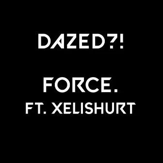 FORCE. (feat. Xelishurt) by dazed?!