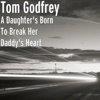 A Daughter's Born To Break Her Daddy's Heart by Tom Godfrey