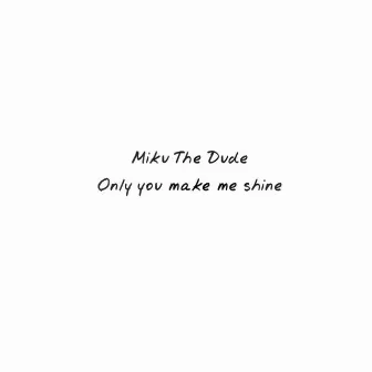 Only you make me shine by Miku The Dude