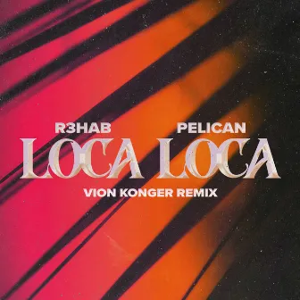 Loca Loca (Vion Konger Remix) by Pelican