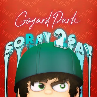 Sorry2Say by Goyard Park