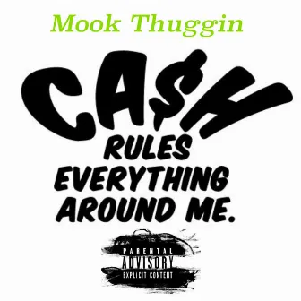 Cash Rules Everything Around Me by MOOK THUGGIN