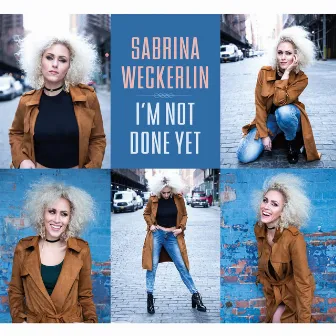 I'm Not Done Yet by Sabrina Weckerlin