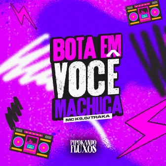 Bota em Você Machuca by PIPOKANDO FLUXOS