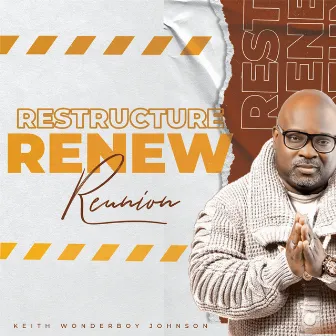 Restructure, Renew & Reunion by Keith Wonderboy Johnson