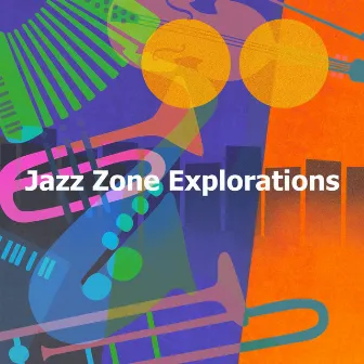 Jazz Zone Explorations by Instrumental Jazz Music Zone