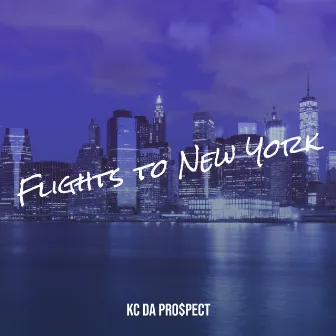 Flights to New York by KC Da Pro$pect