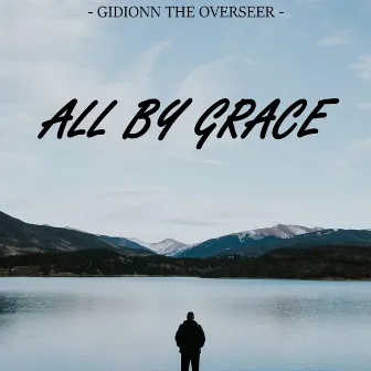 All by Grace by Gidionn the Overseer