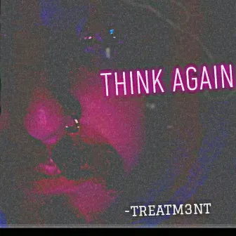 Think Again by Treatm3nt