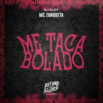 Me Taca Bolado by MC Zanquetta