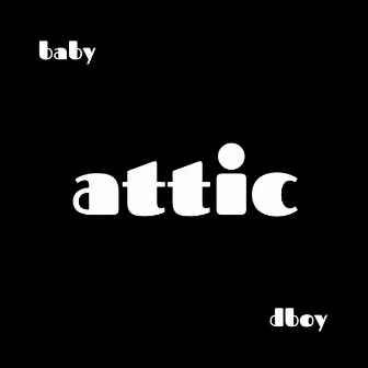 Attic by Baby Dboy