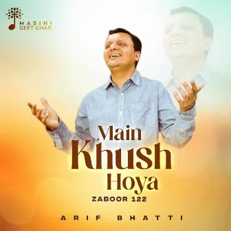 Main Khush Hoya (Zaboor 122) by Arif Bhatti