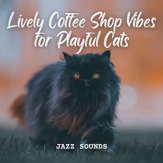 Jazz Sounds: Lively Coffee Shop Vibes for Playful Cats by Good Morning Jazz