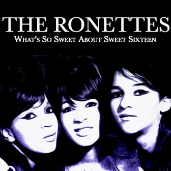 What's So Sweet About Sweet Sixteen by The Ronettes