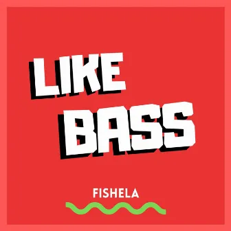 Like Bass by Fishela