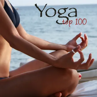 Yoga Top 100 – Relaxing Healing New Age Yoga Music, Top 100 Songs for Yoga Classes & Yoga Sequences by Yoga Music Maestro