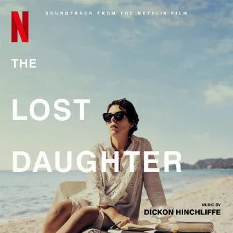 The Lost Daughter (Soundtrack from the Netflix Film) by Dickon Hinchliffe