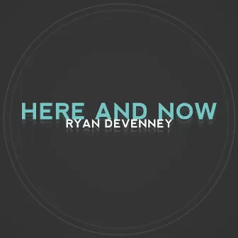 Here and Now by Ryan Devenney