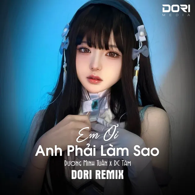 Em Ơi Anh Phải Làm Sao (DORI Remix)