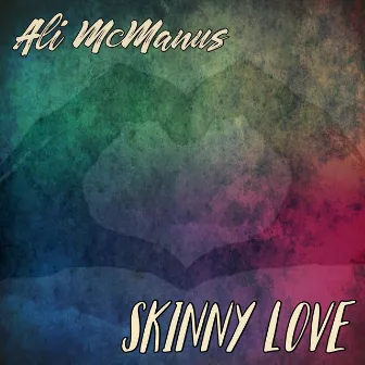 Skinny Love by Ali McManus