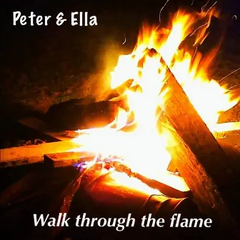 Walk Through the Flame by Peter & Ella