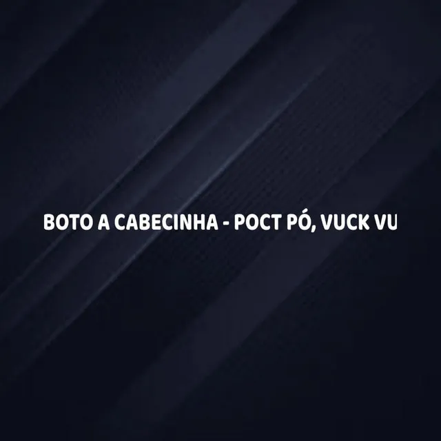 BOTO A CABECINHA - POCT PÓ, VUCK VU