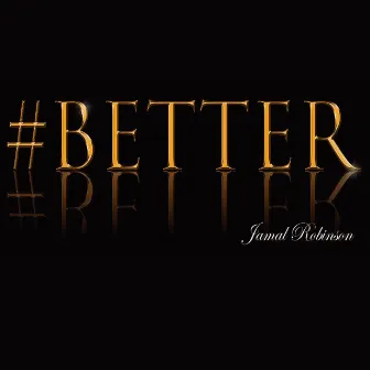 #Better by Jamal Robinson