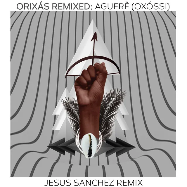 Orixás Remixed: Aguerê (Oxossi) - Jesus Sanchez Remix