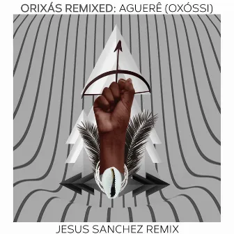 Orixás Remixed: Aguerê (Oxossi) [Jesus Sanchez Remix] by Aloísio Menezes