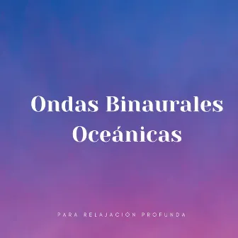 Ondas Binaurales Oceánicas Para Relajación Profunda by Océano de relax