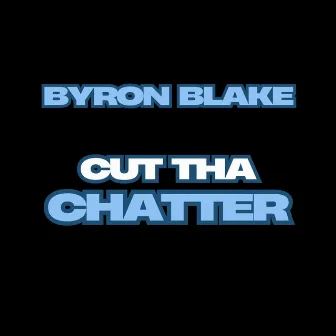 Cut Tha Chatter by Byron Blake