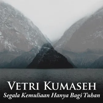 Segala Kemuliaan Hanya Bagi Tuhan by Vetri Kumaseh