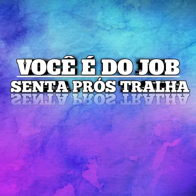 VOCÊ É DO JOB, SENTA PROS TRALHA