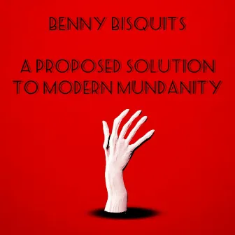 A PROPOSED SOLUTION TO MODERN MUNDANITY by Benny Bisquits