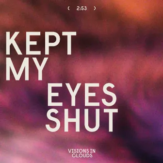 Kept My Eyes Shut by Visions In Clouds