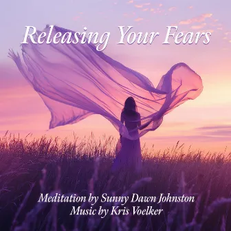 Releasing Your Fears Meditation by Sunny Dawn Johnston