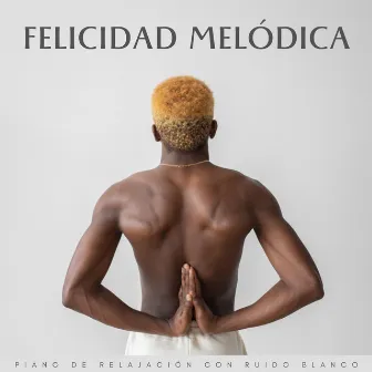 Felicidad Melódica: Piano De Relajación Con Ruido Blanco by Relajación de ruido blanco natural