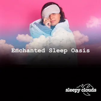 Enchanted Sleep Oasis by Sleepy Clouds