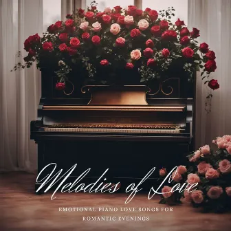 Melodies of Love: Emotional Piano Love Songs for Romantic Evenings by Unknown Artist